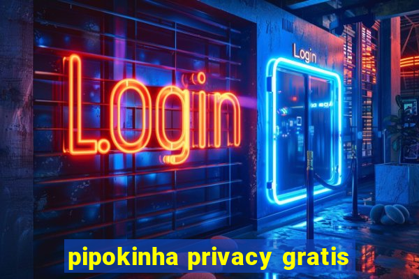 pipokinha privacy gratis